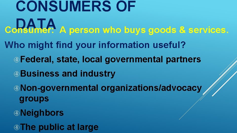 CONSUMERS OF DATA Consumer: A person who buys goods & services. Who might find CONSUMERS OF DATA Consumer: A person who buys goods & services. Who might find