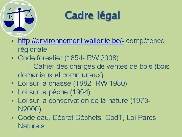 Cadre légal • http: //environnement. wallonie. be/- compétence régionale • Code forestier (1854 -
