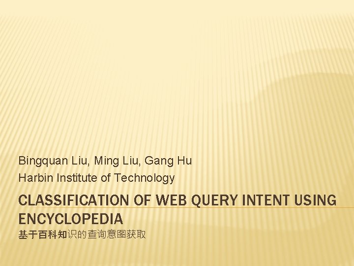 Bingquan Liu, Ming Liu, Gang Hu Harbin Institute of Technology CLASSIFICATION OF WEB QUERY