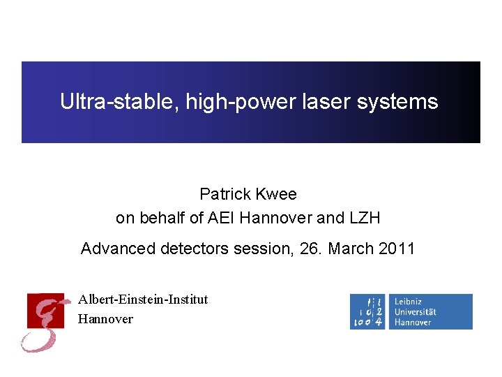 Ultra-stable, high-power laser systems Patrick Kwee on behalf of AEI Hannover and LZH Advanced