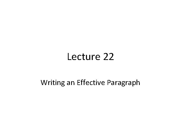 Lecture 22 Writing an Effective Paragraph 