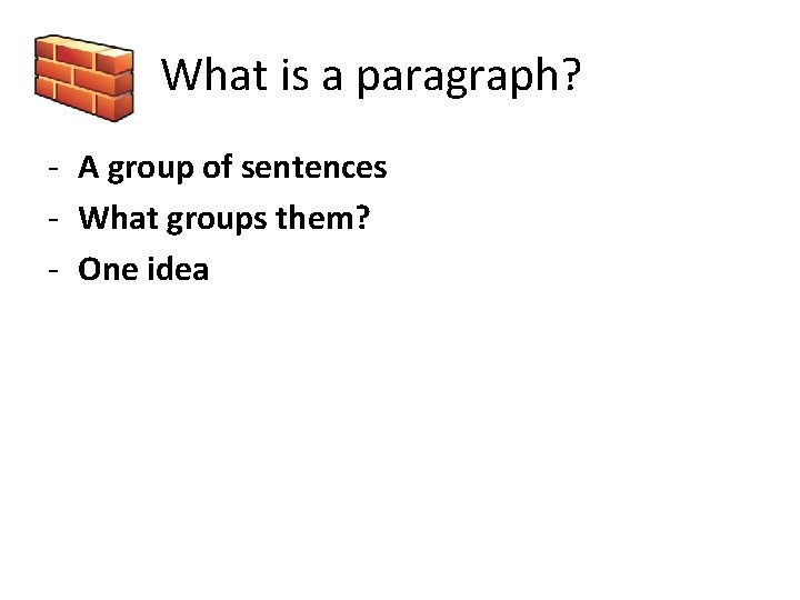 What is a paragraph? - A group of sentences - What groups them? -