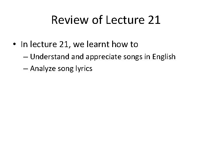 Review of Lecture 21 • In lecture 21, we learnt how to – Understand