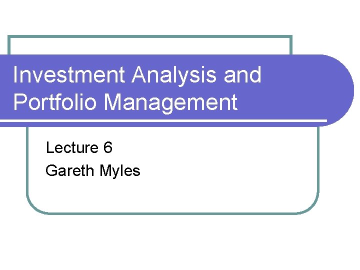 Investment Analysis and Portfolio Management Lecture 6 Gareth Myles 