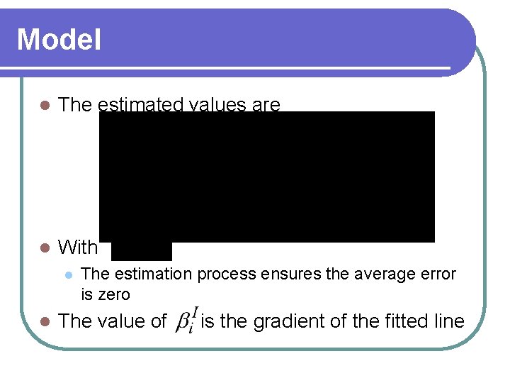 Model l The estimated values are l With l l The estimation process ensures