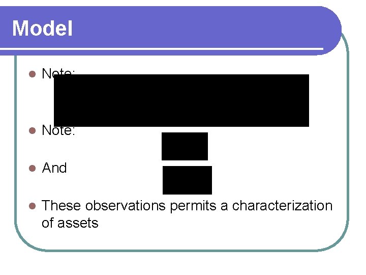 Model l Note: l And l These observations permits a characterization of assets 