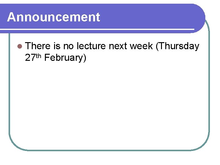 Announcement l There is no lecture next week (Thursday 27 th February) 