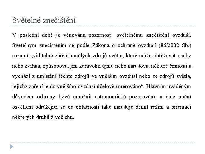 Světelné znečištění V poslední době je věnována pozornost světelnému znečištění ovzduší. Světelným znečištěním se