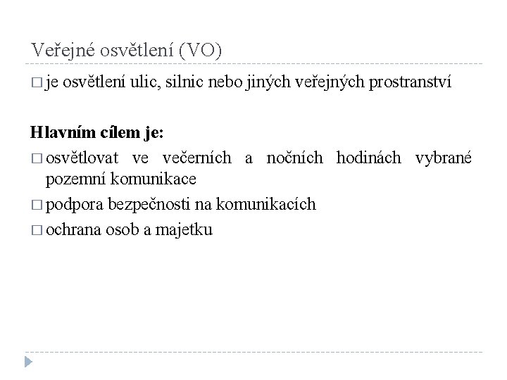 Veřejné osvětlení (VO) � je osvětlení ulic, silnic nebo jiných veřejných prostranství Hlavním cílem