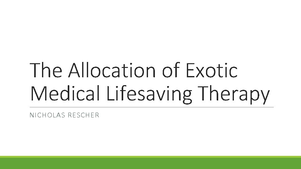 The Allocation of Exotic Medical Lifesaving Therapy NICHOLAS RESCHER 