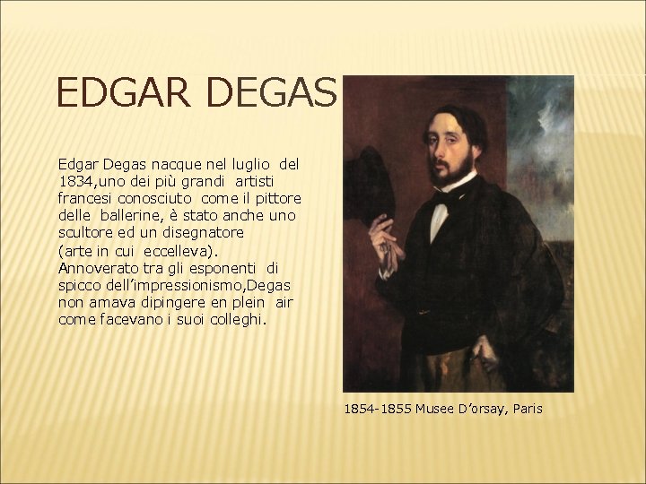 EDGAR DEGAS Edgar Degas nacque nel luglio del 1834, uno dei più grandi artisti