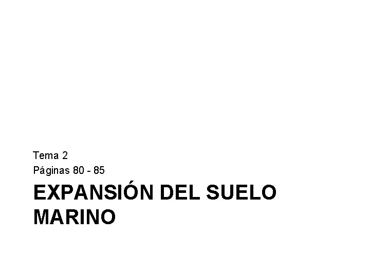 Tema 2 Páginas 80 - 85 EXPANSIÓN DEL SUELO MARINO 