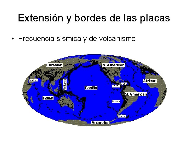 Extensión y bordes de las placas • Frecuencia sísmica y de volcanismo 