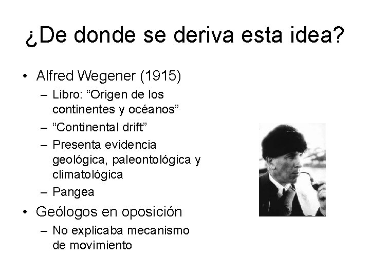 ¿De donde se deriva esta idea? • Alfred Wegener (1915) – Libro: “Origen de