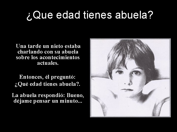 ¿Que edad tienes abuela? Una tarde un nieto estaba charlando con su abuela sobre