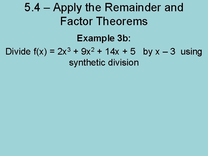 5. 4 – Apply the Remainder and Factor Theorems Example 3 b: Divide f(x)