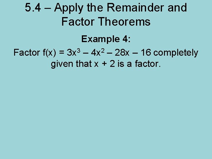 5. 4 – Apply the Remainder and Factor Theorems Example 4: Factor f(x) =