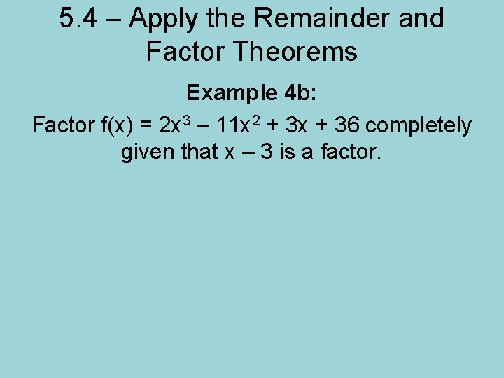 5. 4 – Apply the Remainder and Factor Theorems Example 4 b: Factor f(x)