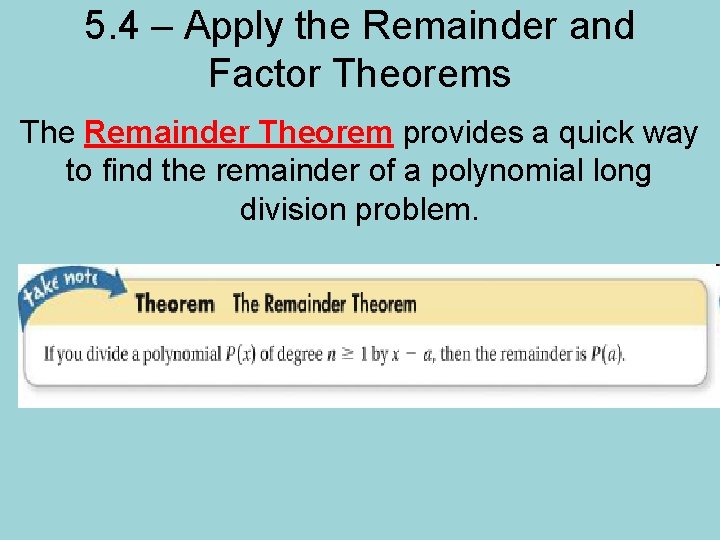 5. 4 – Apply the Remainder and Factor Theorems The Remainder Theorem provides a