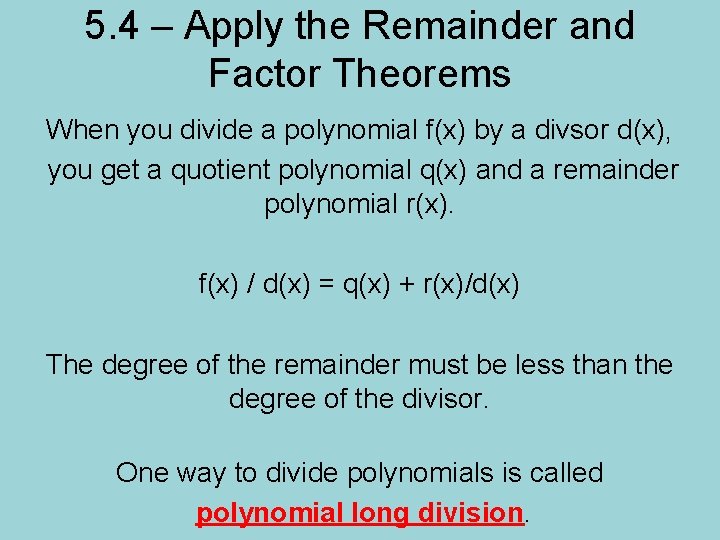 5. 4 – Apply the Remainder and Factor Theorems When you divide a polynomial