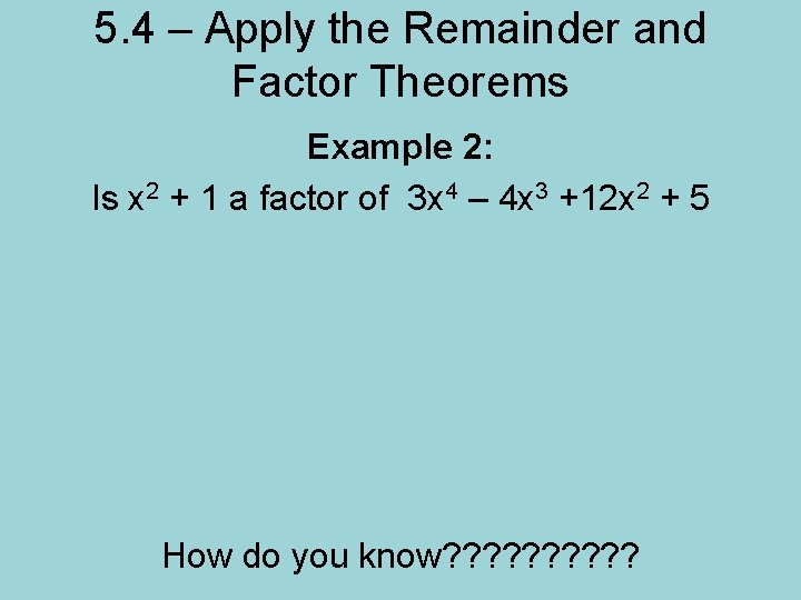 5. 4 – Apply the Remainder and Factor Theorems Example 2: Is x 2