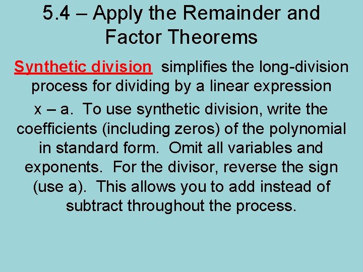 5. 4 – Apply the Remainder and Factor Theorems Synthetic division simplifies the long-division