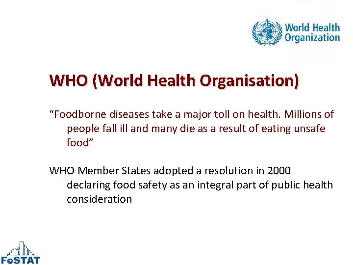 WHO (World Health Organisation) “Foodborne diseases take a major toll on health. Millions of