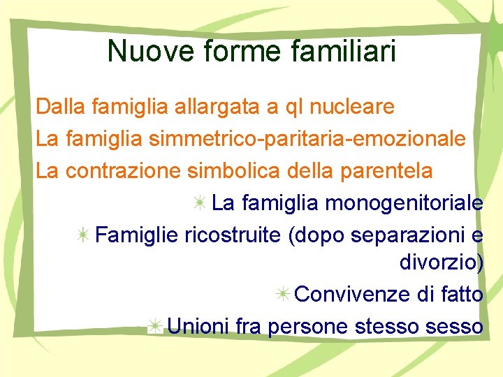 Nuove forme familiari Dalla famiglia allargata a ql nucleare La famiglia simmetrico-paritaria-emozionale La contrazione