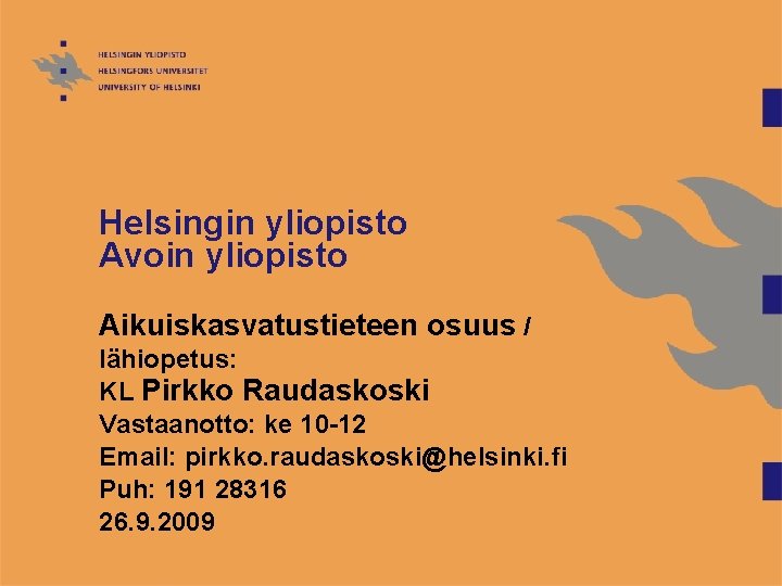 Helsingin yliopisto Avoin yliopisto Aikuiskasvatustieteen osuus / lähiopetus: KL Pirkko Raudaskoski Vastaanotto: ke 10