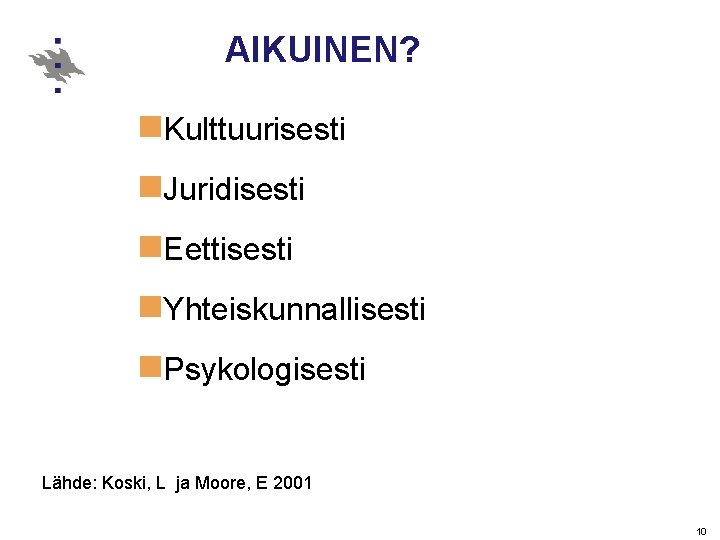 AIKUINEN? n. Kulttuurisesti n. Juridisesti n. Eettisesti n. Yhteiskunnallisesti n. Psykologisesti Lähde: Koski, L