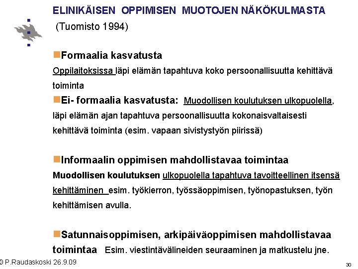 ELINIKÄISEN OPPIMISEN MUOTOJEN NÄKÖKULMASTA (Tuomisto 1994) n. Formaalia kasvatusta Oppilaitoksissa läpi elämän tapahtuva koko