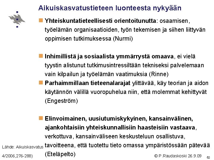 Aikuiskasvatustieteen luonteesta nykyään n Yhteiskuntatieteellisesti orientoitunutta: osaamisen, työelämän organisaatioiden, työn tekemisen ja siihen liittyvän