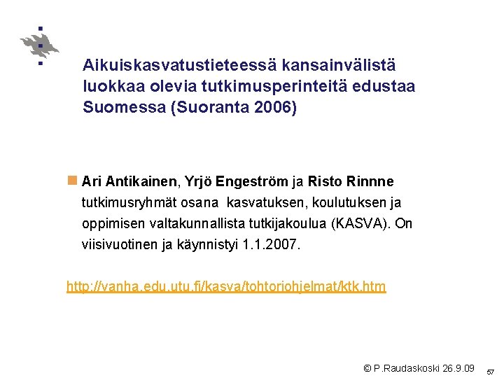 Aikuiskasvatustieteessä kansainvälistä luokkaa olevia tutkimusperinteitä edustaa Suomessa (Suoranta 2006) n Ari Antikainen, Yrjö Engeström
