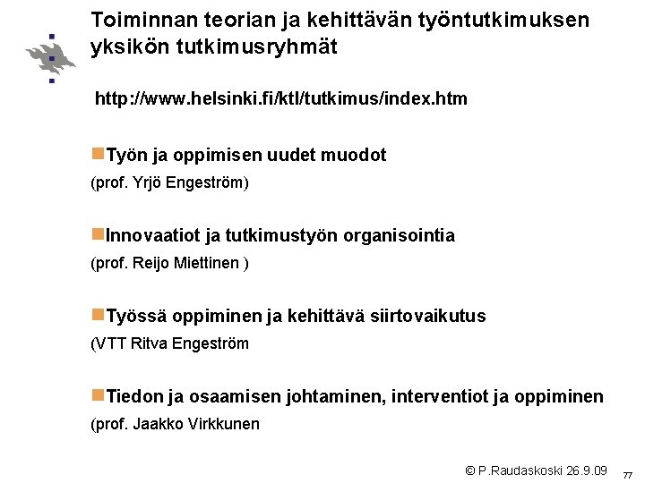 Toiminnan teorian ja kehittävän työntutkimuksen yksikön tutkimusryhmät http: //www. helsinki. fi/ktl/tutkimus/index. htm n. Työn