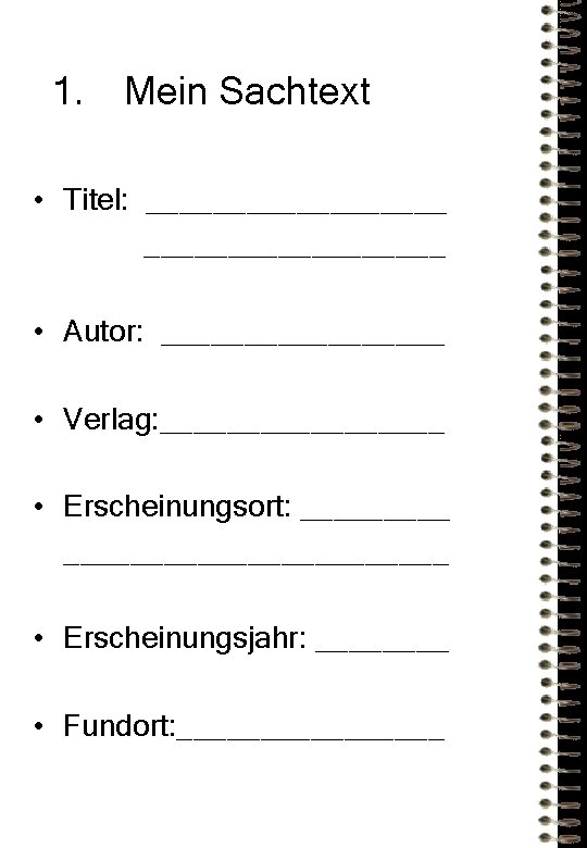 1. Mein Sachtext • Titel: __________________ • Autor: _________ • Verlag: _________ • Erscheinungsort: 1. Mein Sachtext • Titel: __________________ • Autor: _________ • Verlag: _________ • Erscheinungsort: