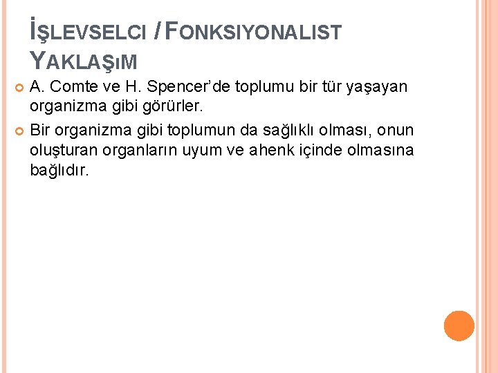 İŞLEVSELCI / FONKSIYONALIST YAKLAŞıM A. Comte ve H. Spencer’de toplumu bir tür yaşayan organizma