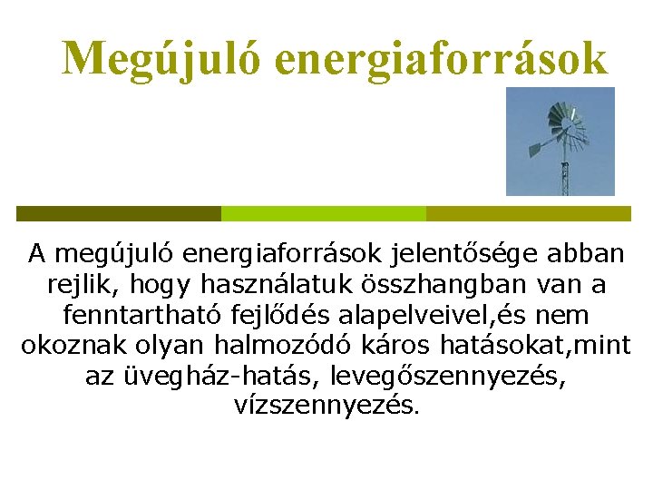 Megújuló energiaforrások A megújuló energiaforrások jelentősége abban rejlik, hogy használatuk összhangban van a fenntartható