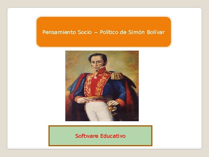 Pensamiento Socio − Político de Simón Bolívar Software Educativo 