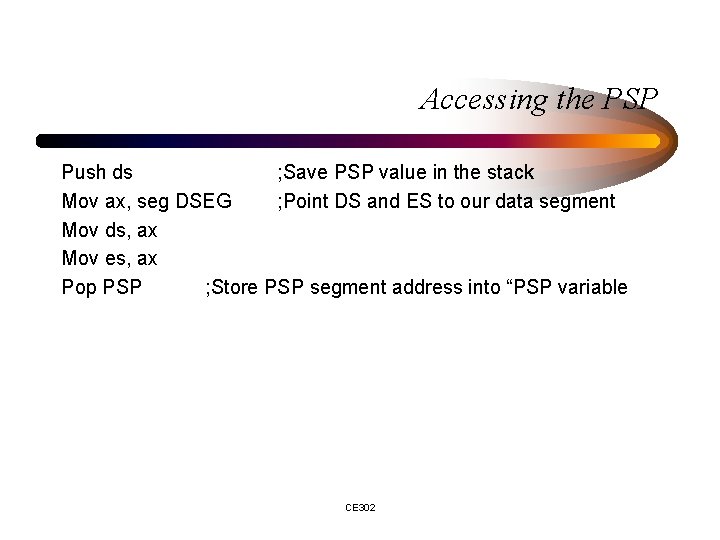 Accessing the PSP Push ds ; Save PSP value in the stack Mov ax,