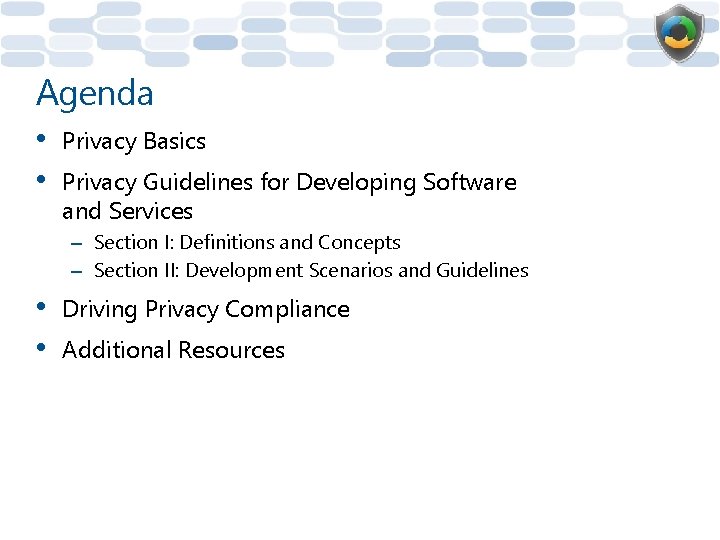 Agenda • • Privacy Basics Privacy Guidelines for Developing Software and Services – Section