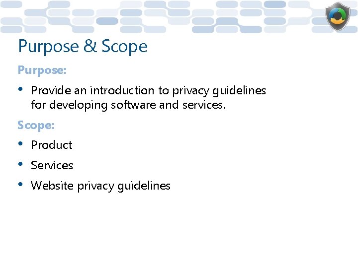 Purpose & Scope Purpose: • Provide an introduction to privacy guidelines for developing software