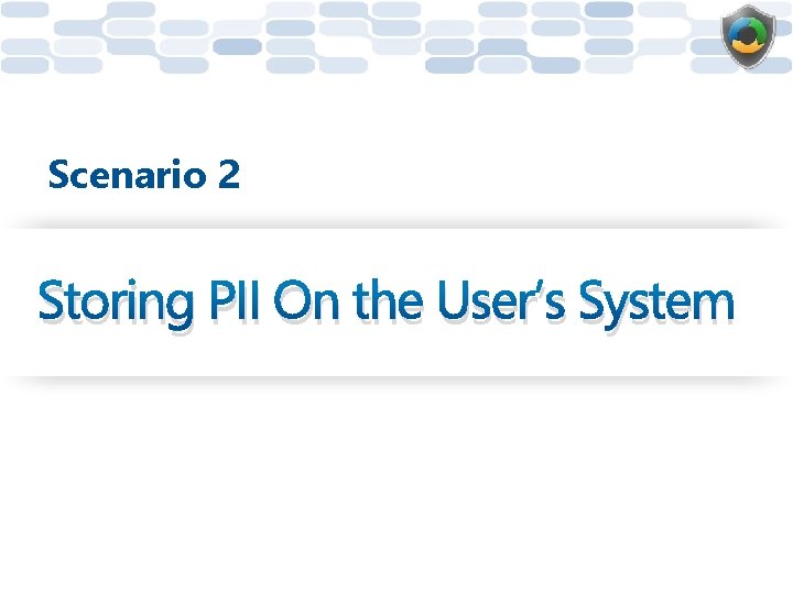 Scenario 2 Storing PII On the User’s System 