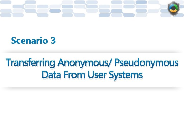 Scenario 3 Transferring Anonymous/ Pseudonymous Data From User Systems 