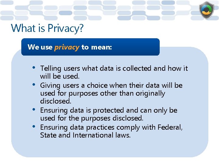 What is Privacy? We use privacy to mean: • • Telling users what data
