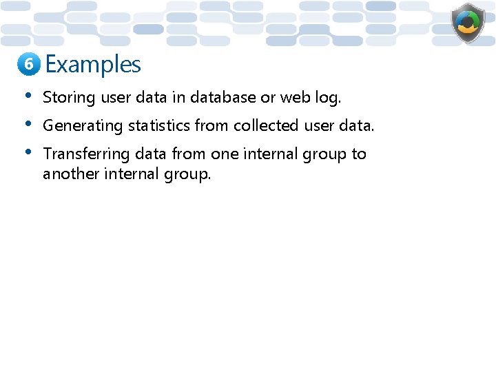 6 Examples • • • Storing user data in database or web log. Generating