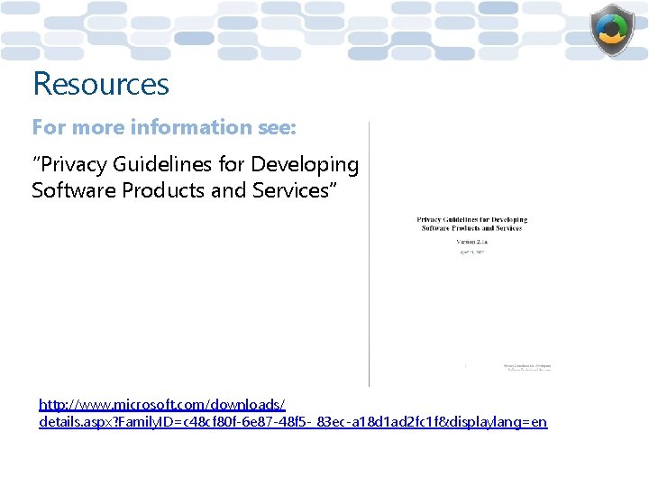 Resources For more information see: “Privacy Guidelines for Developing Software Products and Services” http: