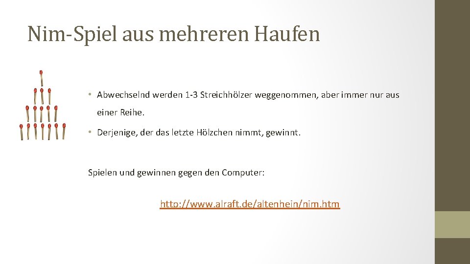 Nim-Spiel aus mehreren Haufen • Abwechselnd werden 1 -3 Streichhölzer weggenommen, aber immer nur