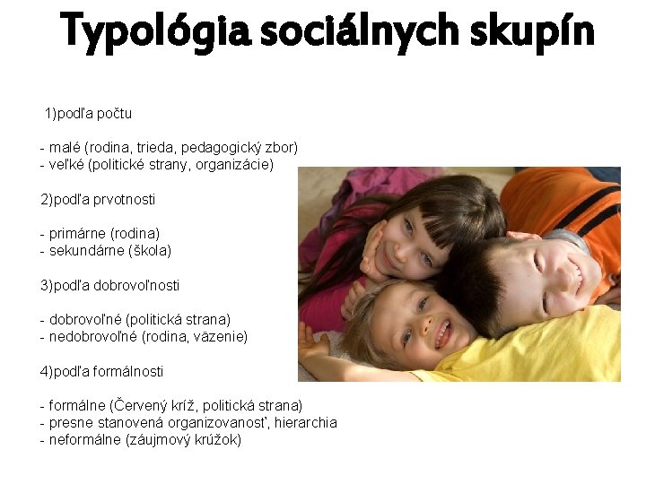 Typológia sociálnych skupín 1)podľa počtu - malé (rodina, trieda, pedagogický zbor) - veľké (politické