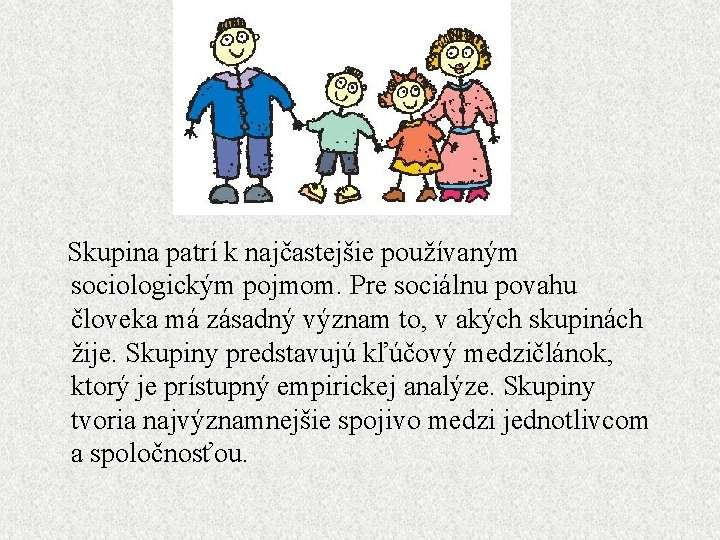 Skupina patrí k najčastejšie používaným sociologickým pojmom. Pre sociálnu povahu človeka má zásadný význam