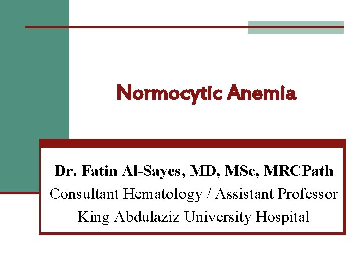 Normocytic Anemia Dr. Fatin Al-Sayes, MD, MSc, MRCPath Consultant Hematology / Assistant Professor King